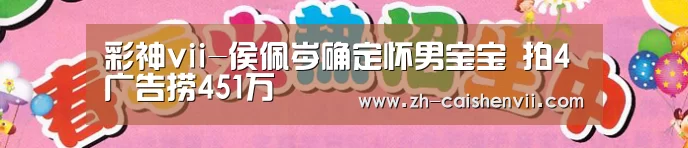 彩神vii-侯佩岑确定怀男宝宝 拍4广告捞451万(图3) 彩神vii